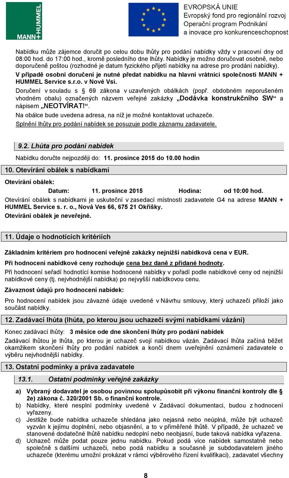 V případě osobní doručení je nutné předat nabídku na hlavní vrátnici společnosti MANN + HUMMEL Service s.r.o. v Nové Vsi. Doručení v souladu s 69 zákona v uzavřených obálkách (popř.