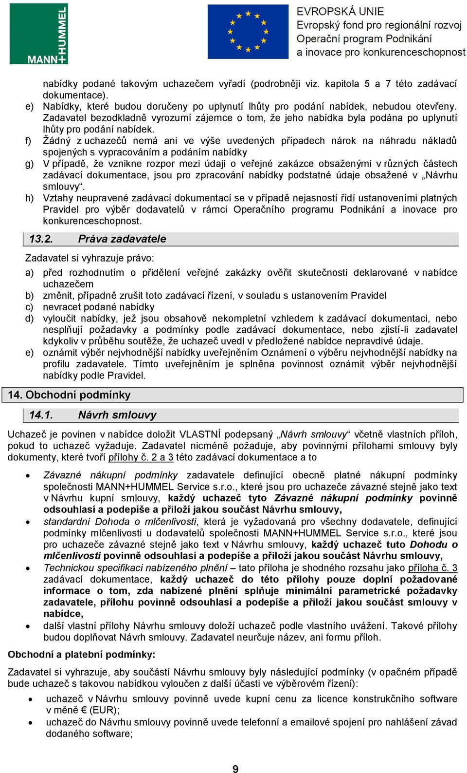 f) Žádný z uchazečů nemá ani ve výše uvedených případech nárok na náhradu nákladů spojených s vypracováním a podáním nabídky g) V případě, že vznikne rozpor mezi údaji o veřejné zakázce obsaženými v