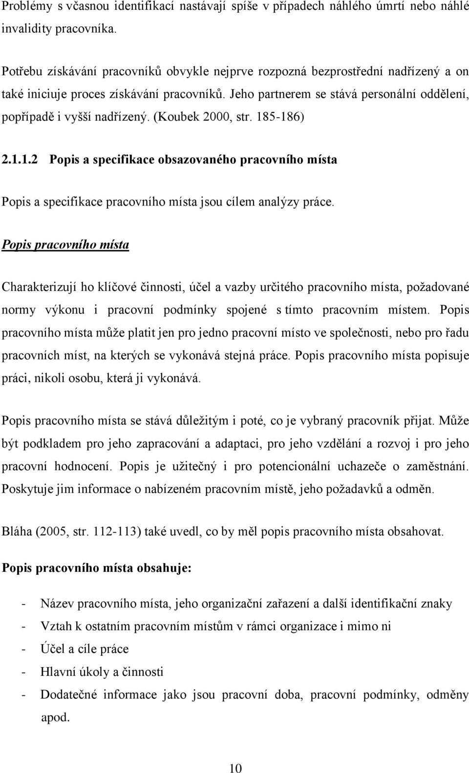 (Koubek 2000, str. 185-186) 2.1.1.2 Popis a specifikace obsazovaného pracovního místa Popis a specifikace pracovního místa jsou cílem analýzy práce.