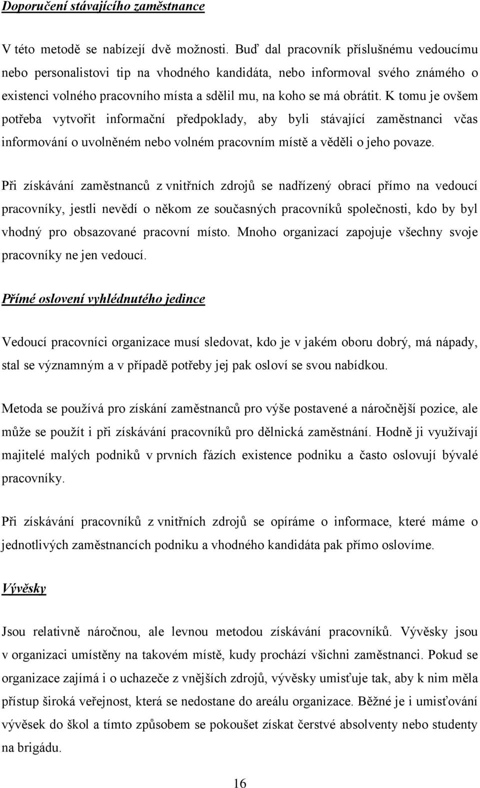 K tomu je ovšem potřeba vytvořit informační předpoklady, aby byli stávající zaměstnanci včas informování o uvolněném nebo volném pracovním místě a věděli o jeho povaze.