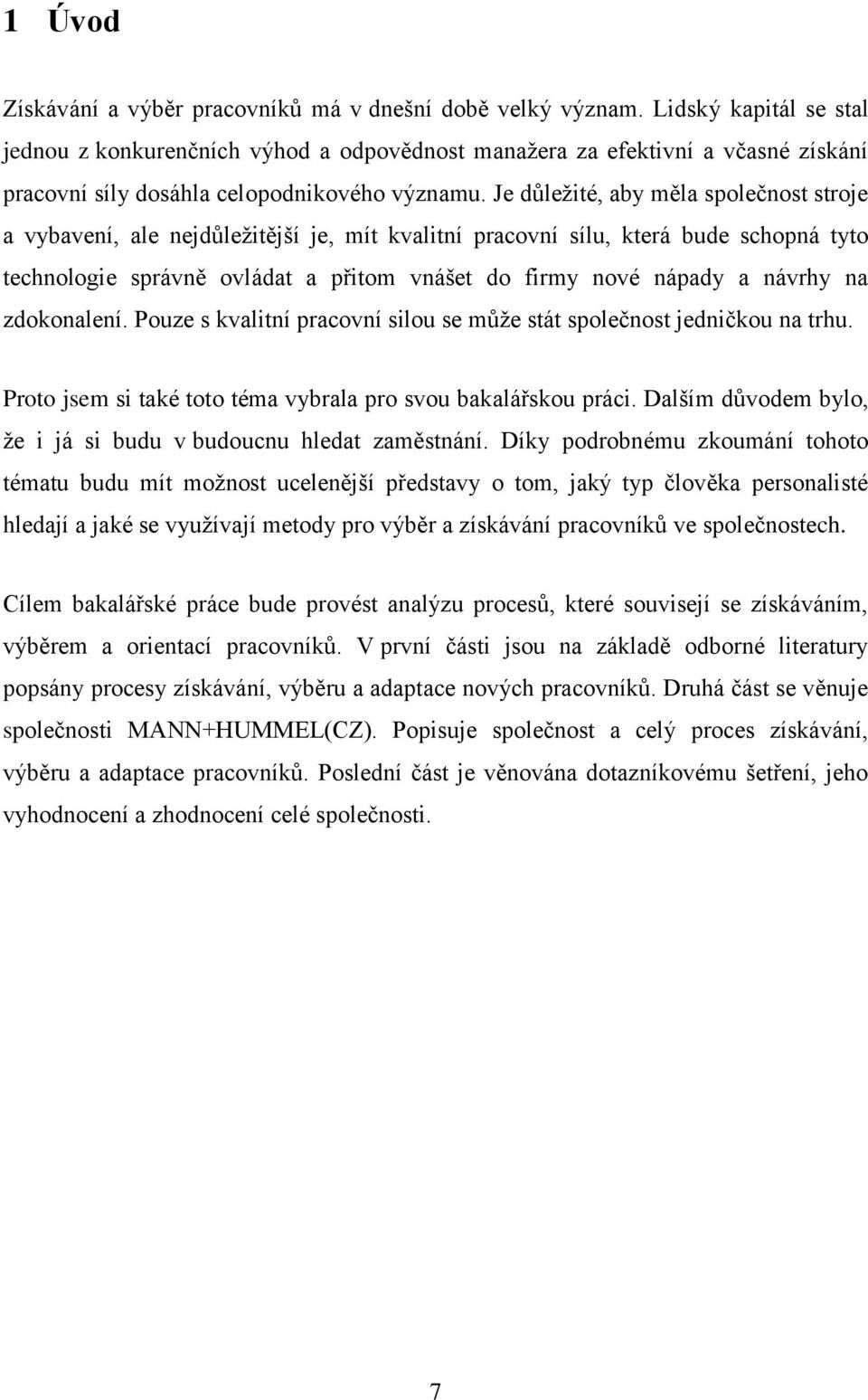 Je důleţité, aby měla společnost stroje a vybavení, ale nejdůleţitější je, mít kvalitní pracovní sílu, která bude schopná tyto technologie správně ovládat a přitom vnášet do firmy nové nápady a