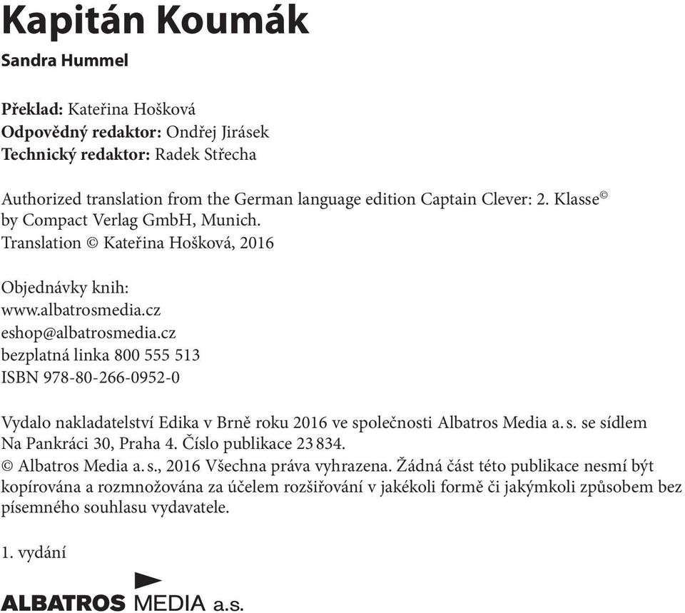cz bezplatná linka 800 555 513 ISBN 978-80-266-0952-0 Vydalo nakladatelství Edika v Brně roku 2016 ve společnosti Albatros Media a. s. se sídlem Na Pankráci 30, Praha 4.