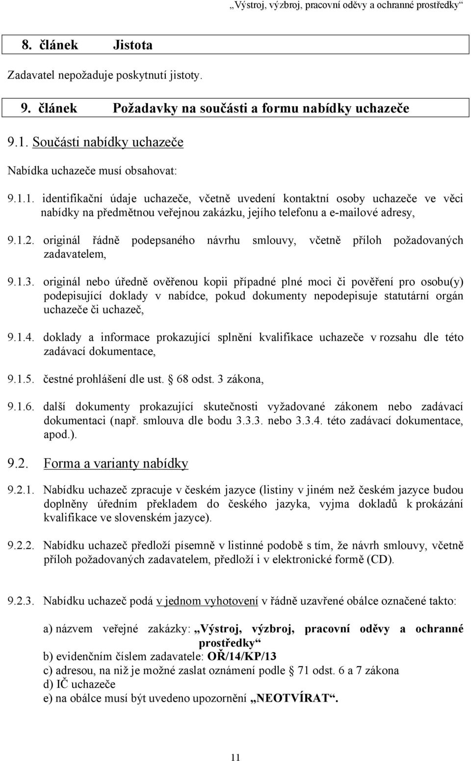 1. identifikační údaje uchazeče, včetně uvedení kontaktní osoby uchazeče ve věci na předmětnou veřejnou zakázku, jejího telefonu a e-mailové adresy, 9.1.2.