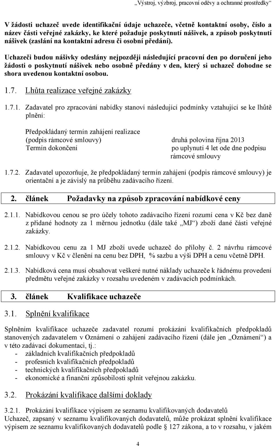 Uchazeči budou nášivky odeslány nejpozději následující pracovní den po doručení jeho žádosti o poskytnutí nášivek nebo osobně předány v den, který si uchazeč dohodne se shora uvedenou kontaktní