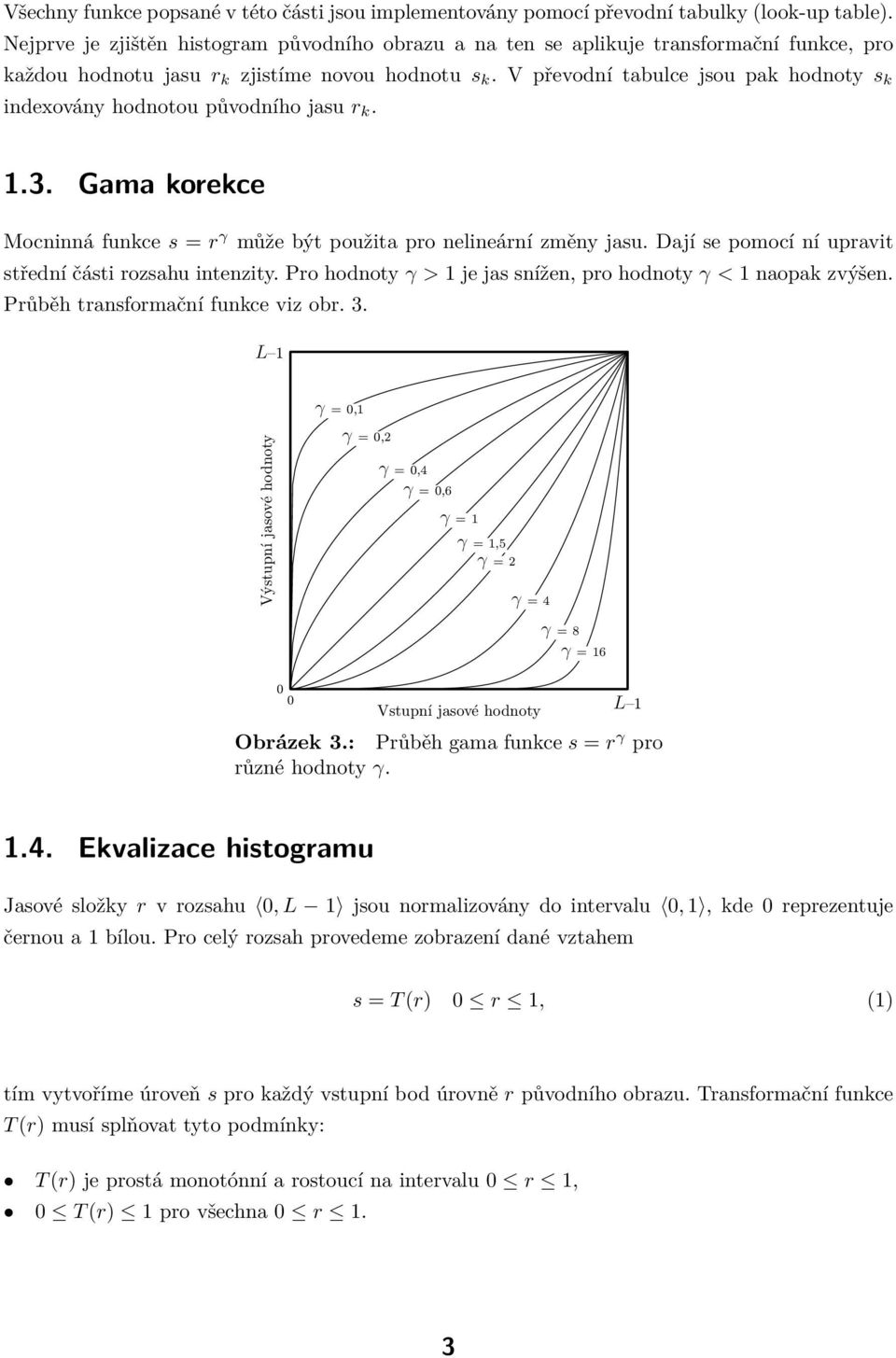 V převodní tabulce jsou pak hodnoty s k indexovány hodnotou původního jasu r k. 1.3. Gama korekce Mocninná funkce s = r γ může být použita pro nelineární změny jasu.