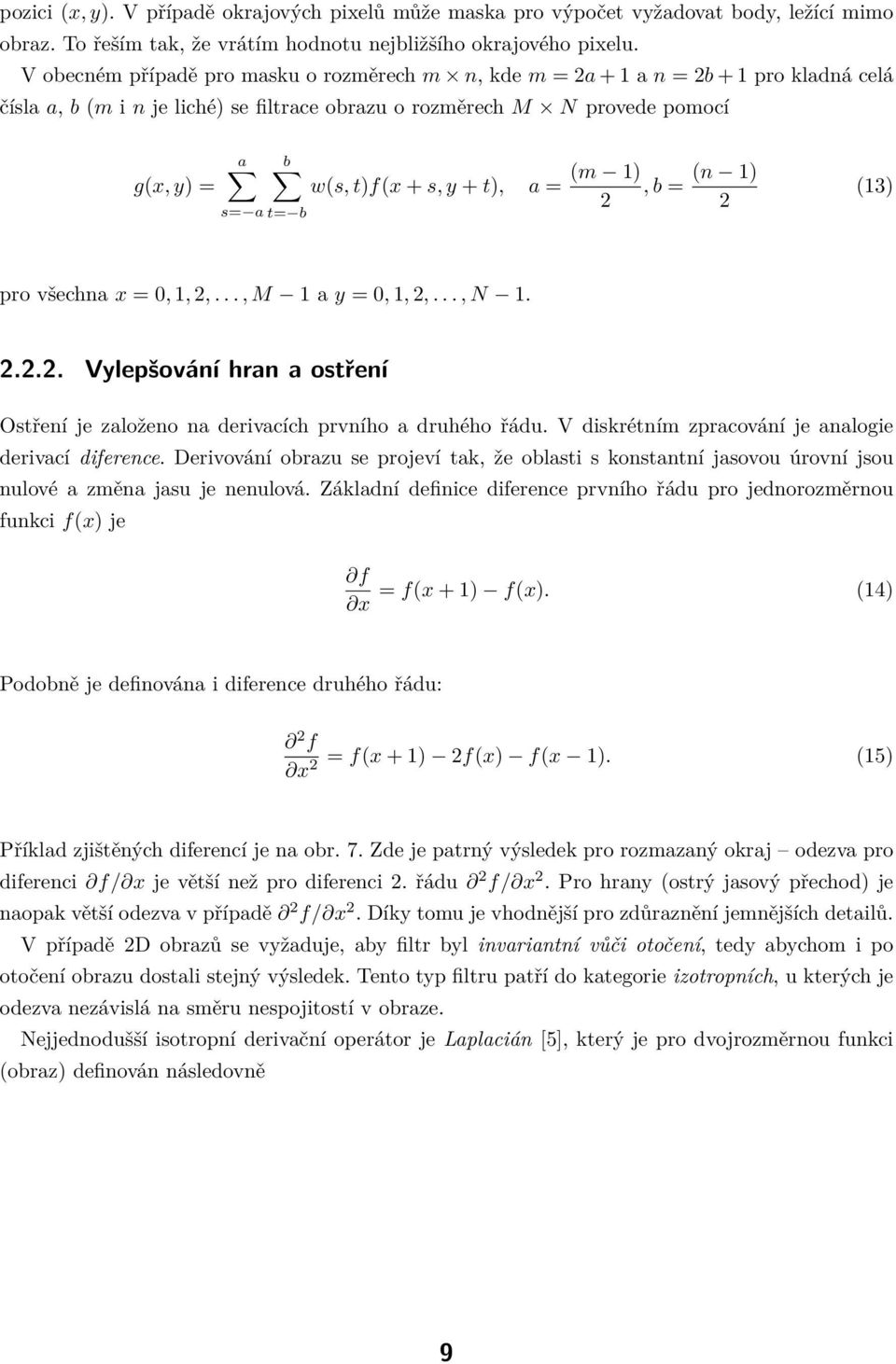 t)f(x + s, y + t), a = (m 1) (n 1), b = 2 2 (13) pro všechna x =, 1, 2,..., M 1 a y =, 1, 2,..., N 1. 2.2.2. Vylepšování hran a ostření Ostření je založeno na derivacích prvního a druhého řádu.