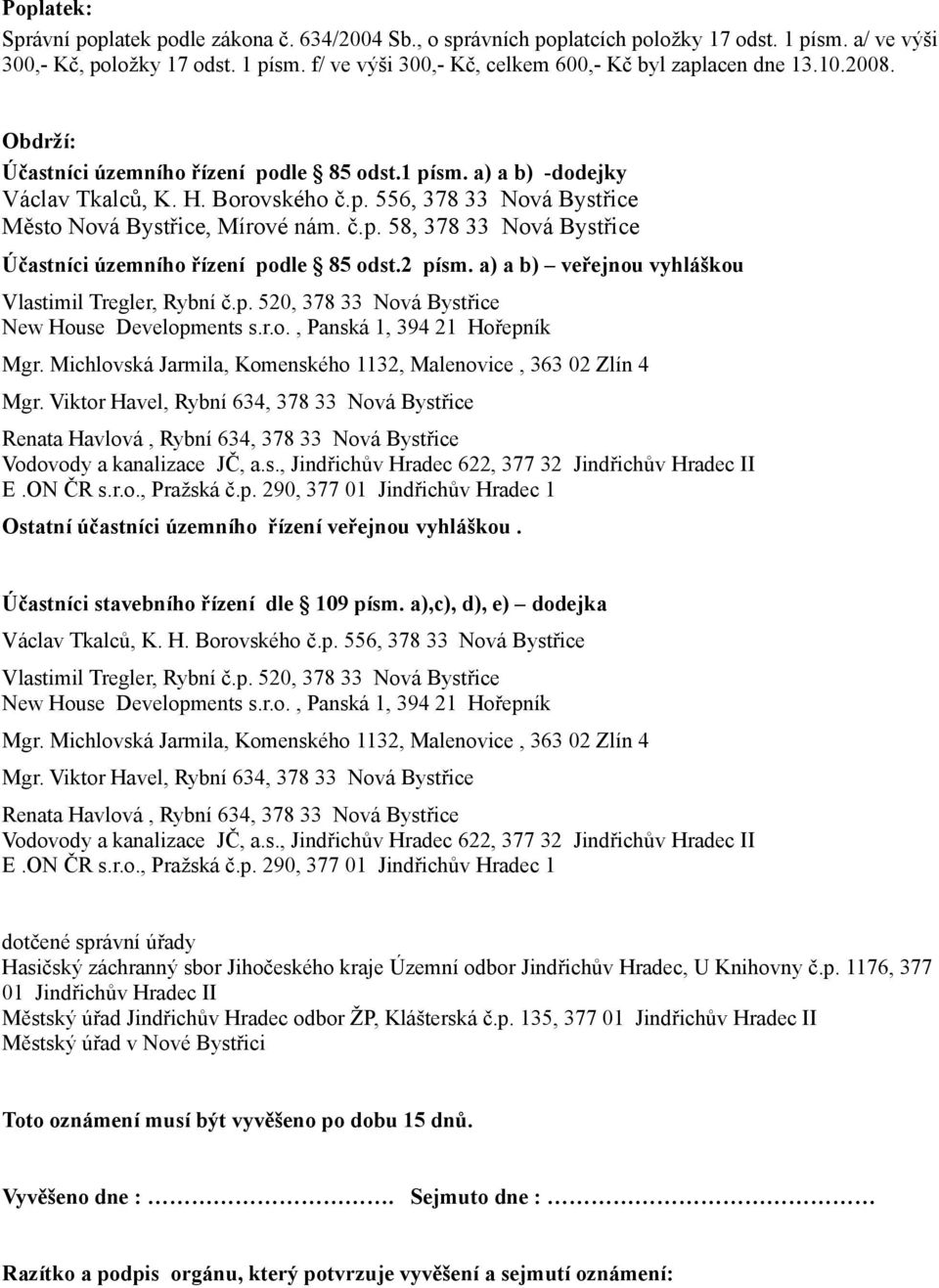 2 písm. a) a b) veřejnou vyhláškou Vlastimil Tregler, Rybní č.p. 520, 378 33 Nová Bystřice New House Developments s.r.o., Panská 1, 394 21 Hořepník Mgr.