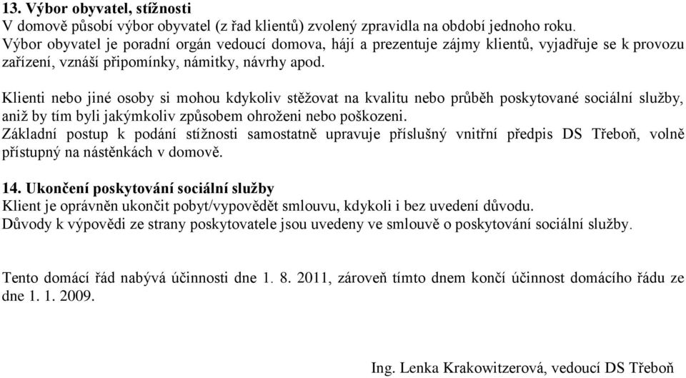 Klienti nebo jiné osoby si mohou kdykoliv stěžovat na kvalitu nebo průběh poskytované sociální služby, aniž by tím byli jakýmkoliv způsobem ohroženi nebo poškozeni.