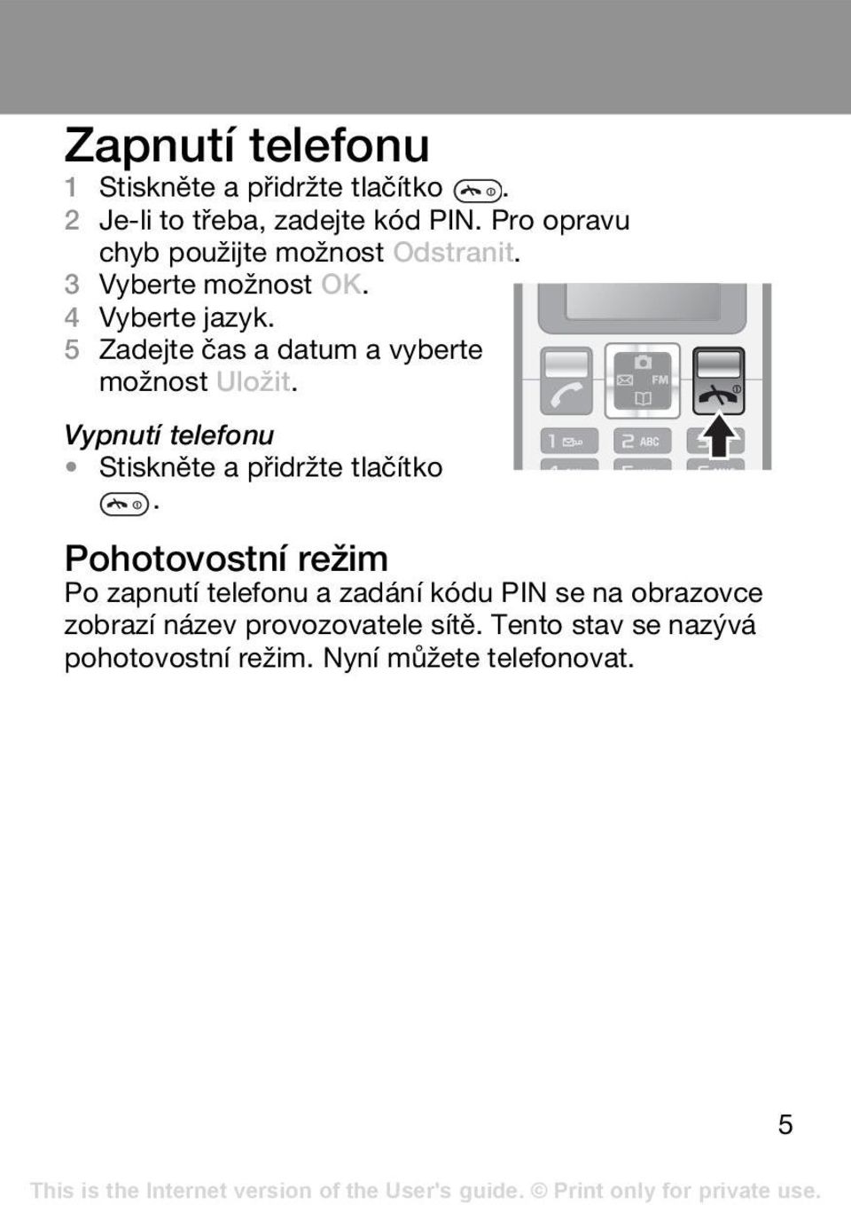 5 Zadejte čas a datum a vyberte možnost Uložit. Vypnutí telefonu Stiskněte a přidržte tlačítko.