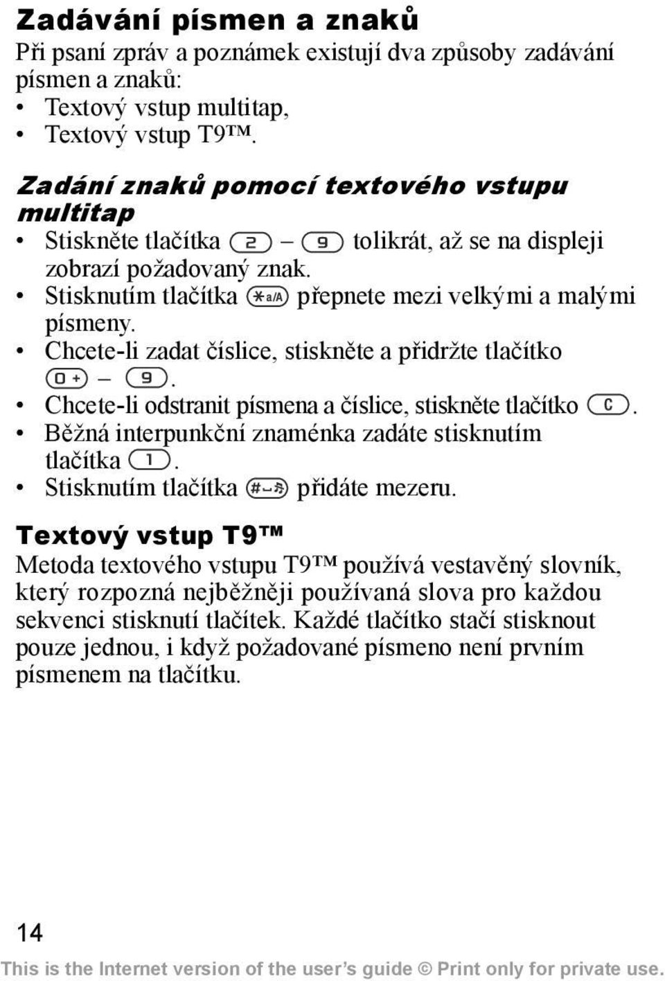 Chcete-li zadat číslice, stiskněte a přidržte tlačítko. Chcete-li odstranit písmena a číslice, stiskněte tlačítko. Běžná interpunkční znaménka zadáte stisknutím tlačítka.