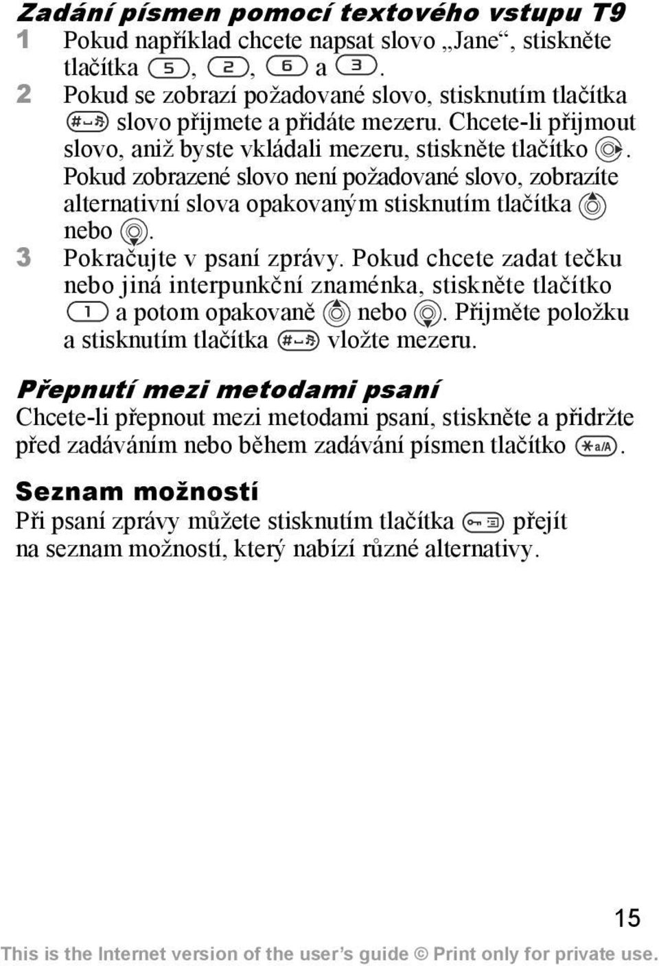 3 Pokračujte v psaní zprávy. Pokud chcete zadat tečku nebo jiná interpunkční znaménka, stiskněte tlačítko a potom opakovaně nebo. Přijměte položku a stisknutím tlačítka vložte mezeru.