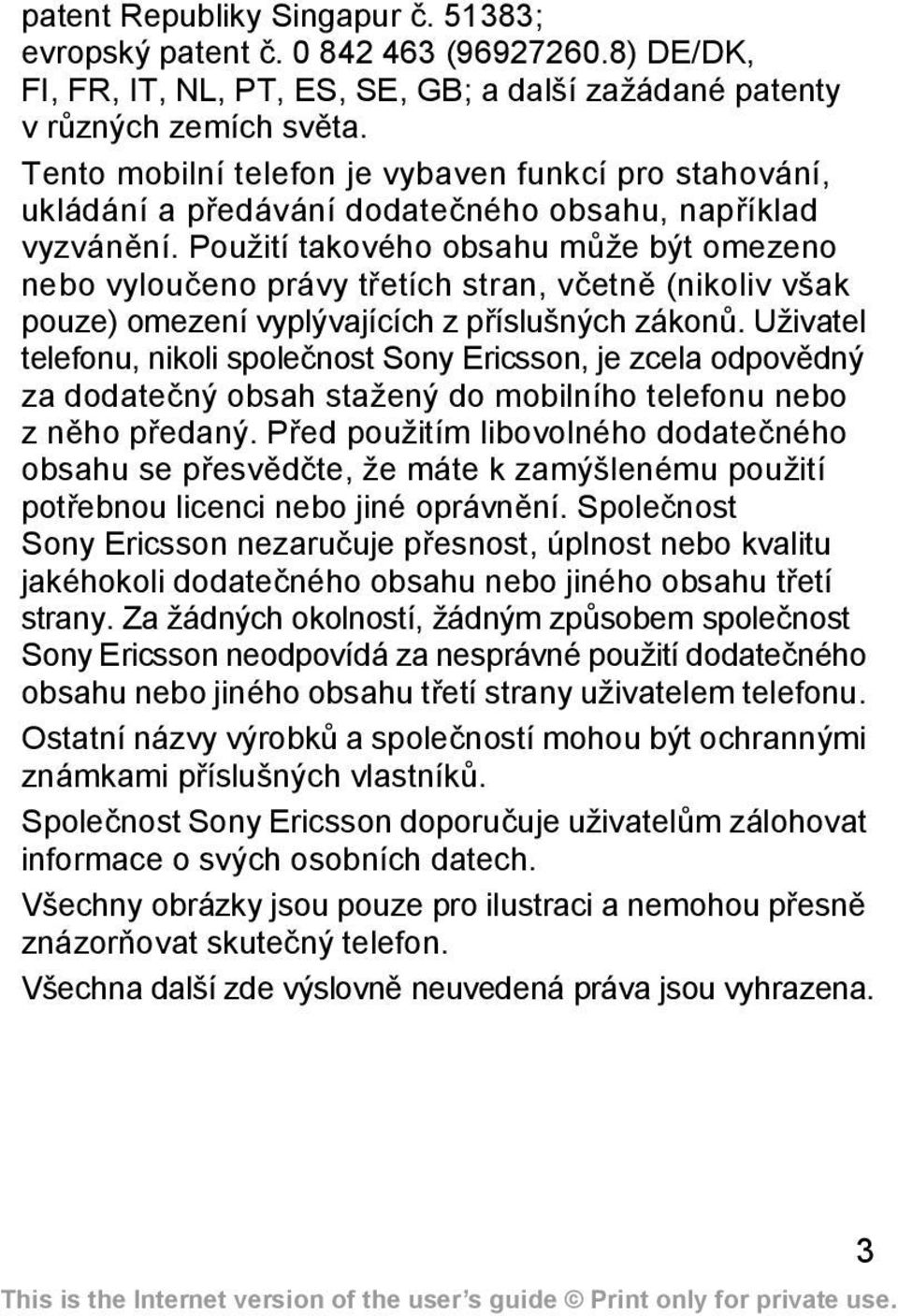 Použití takového obsahu může být omezeno nebo vyloučeno právy třetích stran, včetně (nikoliv však pouze) omezení vyplývajících z příslušných zákonů.