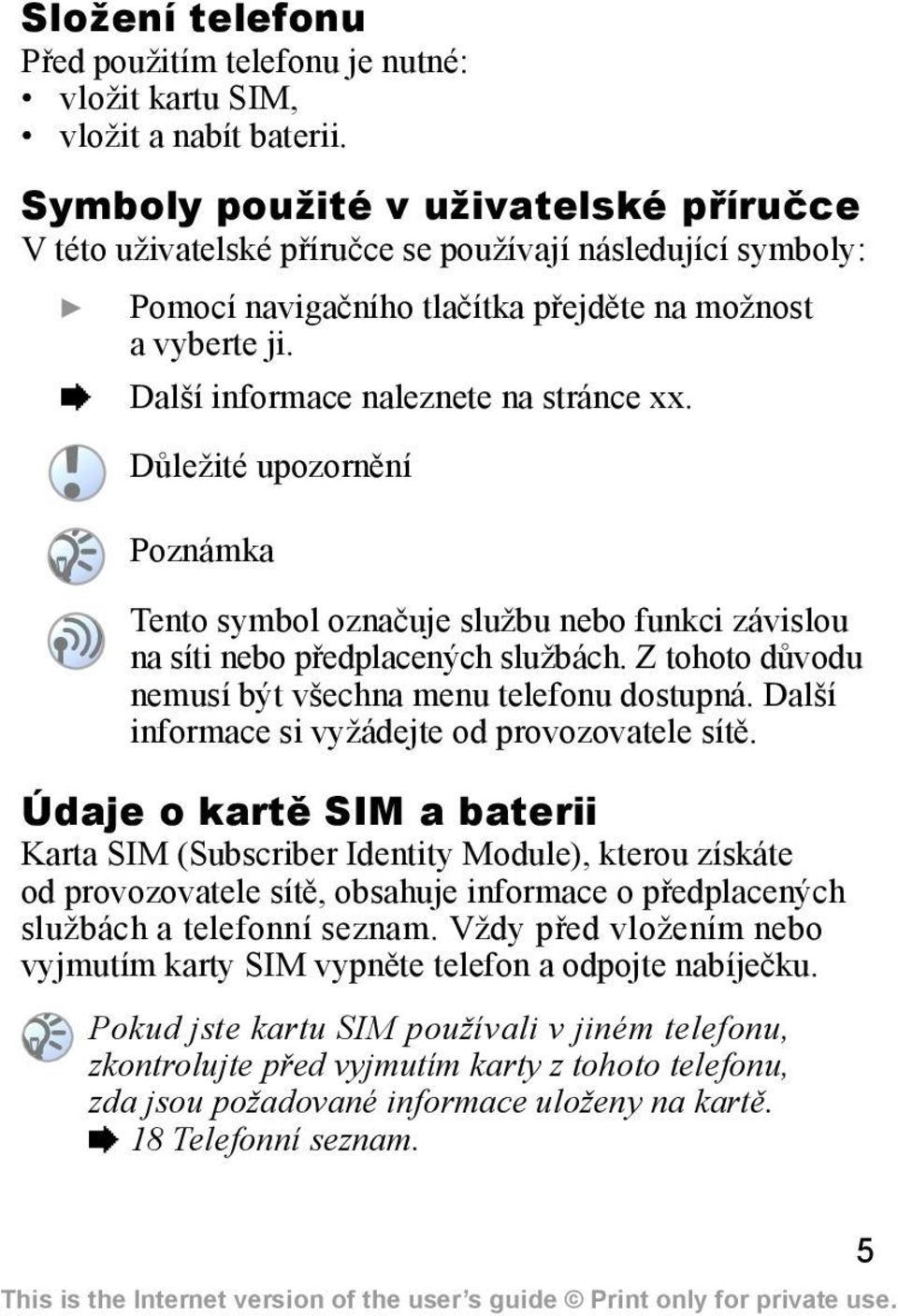 % Další informace naleznete na stránce xx. Důležité upozornění Poznámka Tento symbol označuje službu nebo funkci závislou na síti nebo předplacených službách.