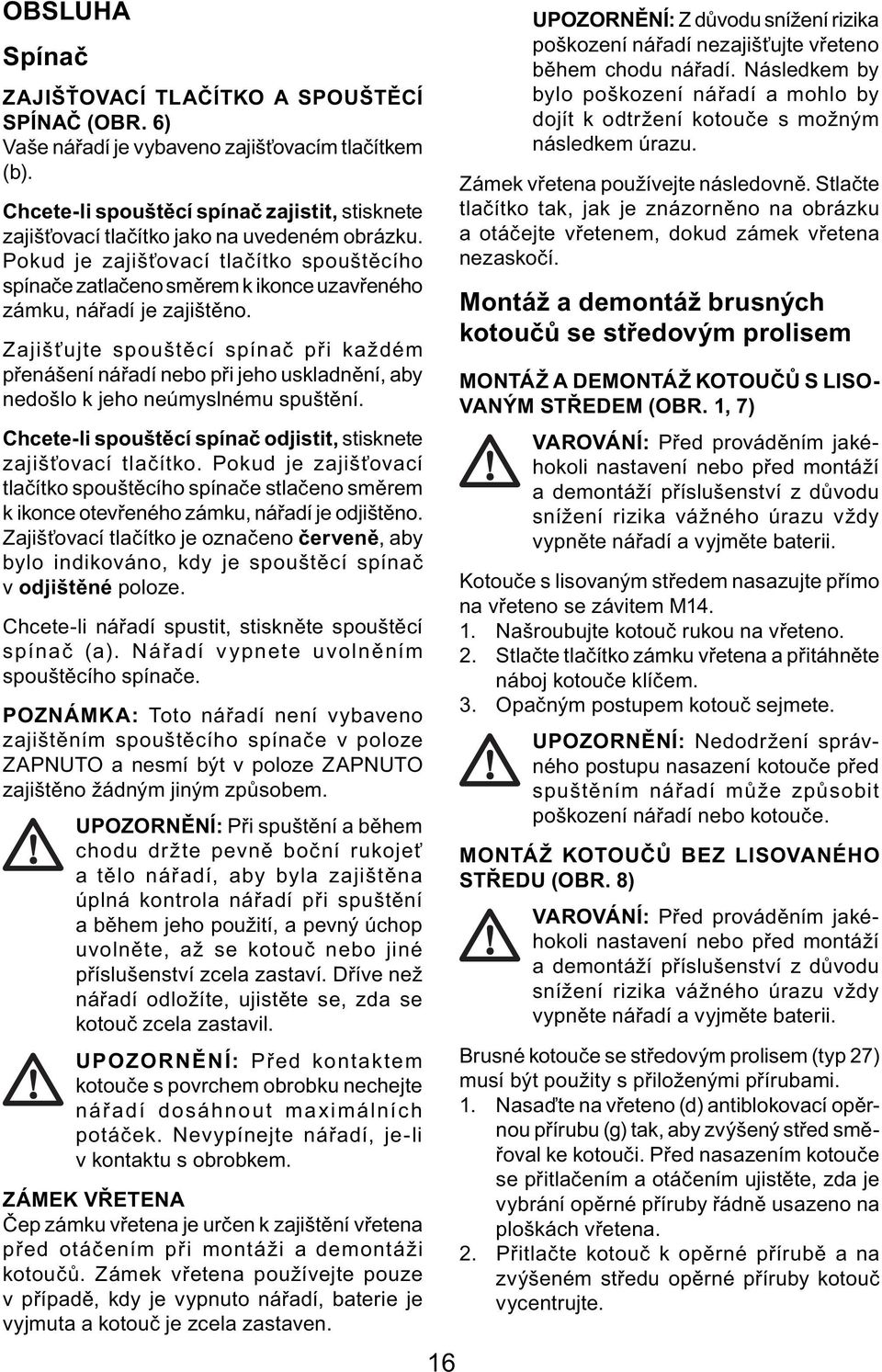 Pokud je zajišťovací tlačítko spouštěcího spínače zatlačeno směrem k ikonce uzavřeného zámku, nářadí je zajištěno.