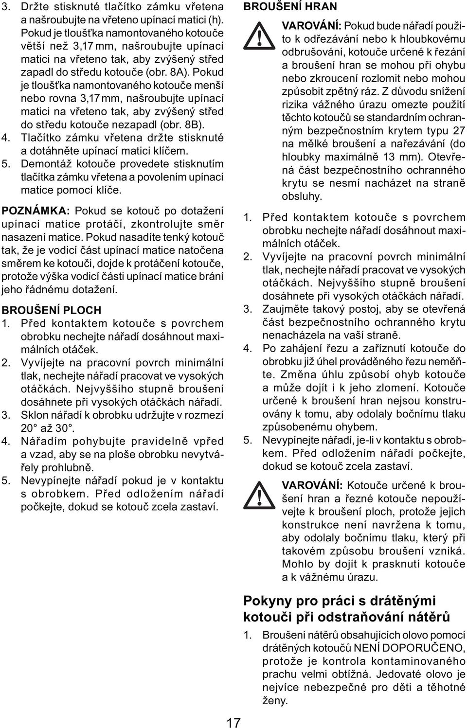 Pokud je tloušťka namontovaného kotouče menší nebo rovna 3,17 mm, našroubujte upínací matici na vřeteno tak, aby zvýšený střed do středu kotouče nezapadl (obr. 8B). 4.