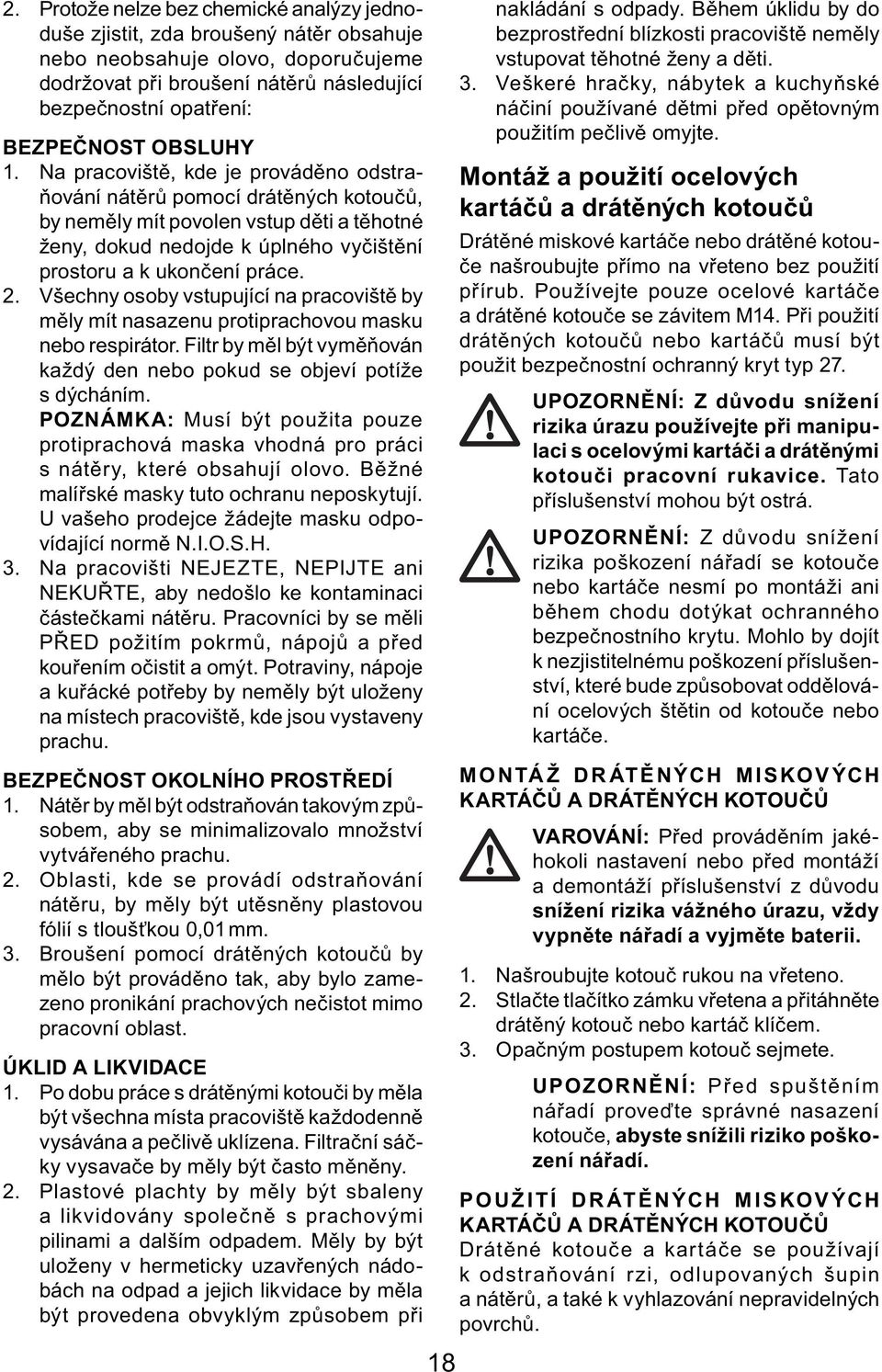 2. Všechny osoby vstupující na pracoviště by měly mít nasazenu protiprachovou masku nebo respirátor. Filtr by měl být vyměňován každý den nebo pokud se objeví potíže s dýcháním.