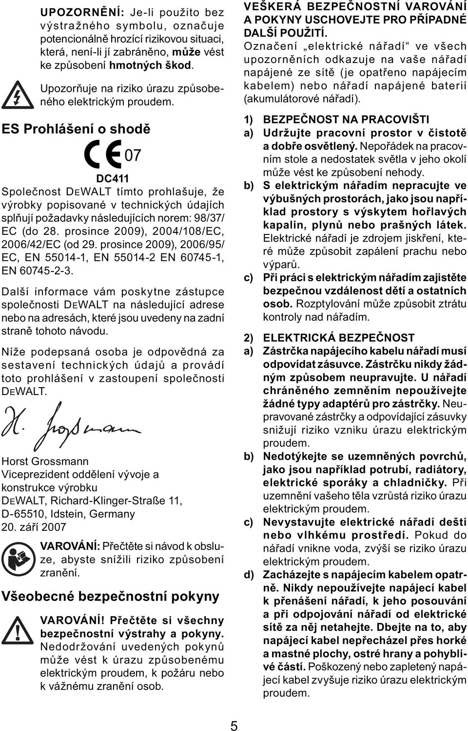 ES Prohlášení o shodě 07 DC411 Společnost DEWALT tímto prohlašuje, že výrobky popisované v technických údajích splňují požadavky následujících norem: 98/37/ EC (do 28.