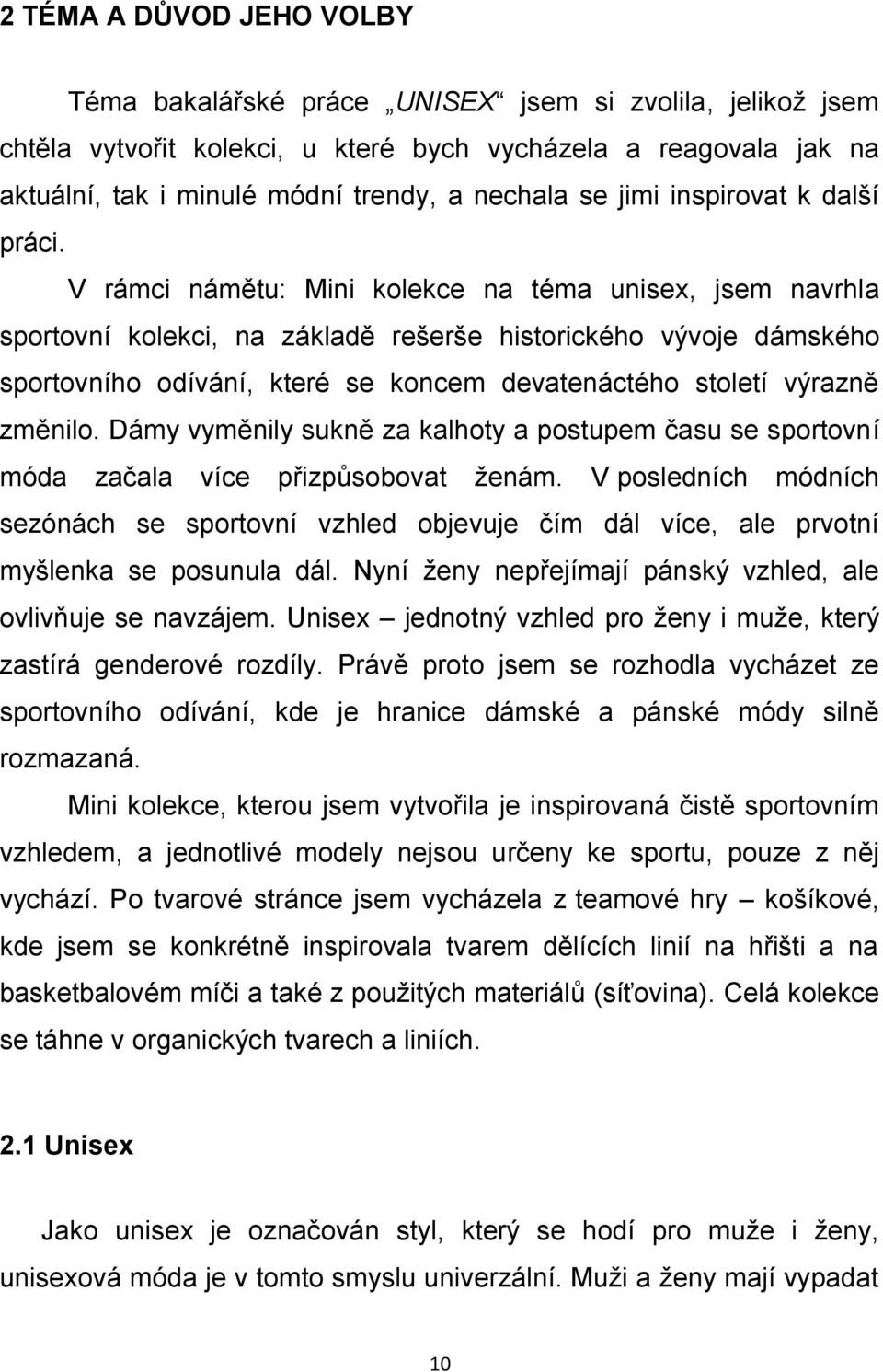 V rámci námětu: Mini kolekce na téma unisex, jsem navrhla sportovní kolekci, na základě rešerše historického vývoje dámského sportovního odívání, které se koncem devatenáctého století výrazně změnilo.