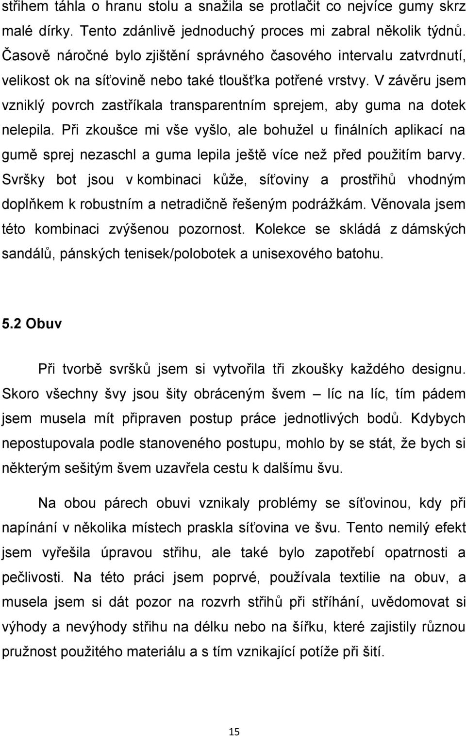 V závěru jsem vzniklý povrch zastříkala transparentním sprejem, aby guma na dotek nelepila.