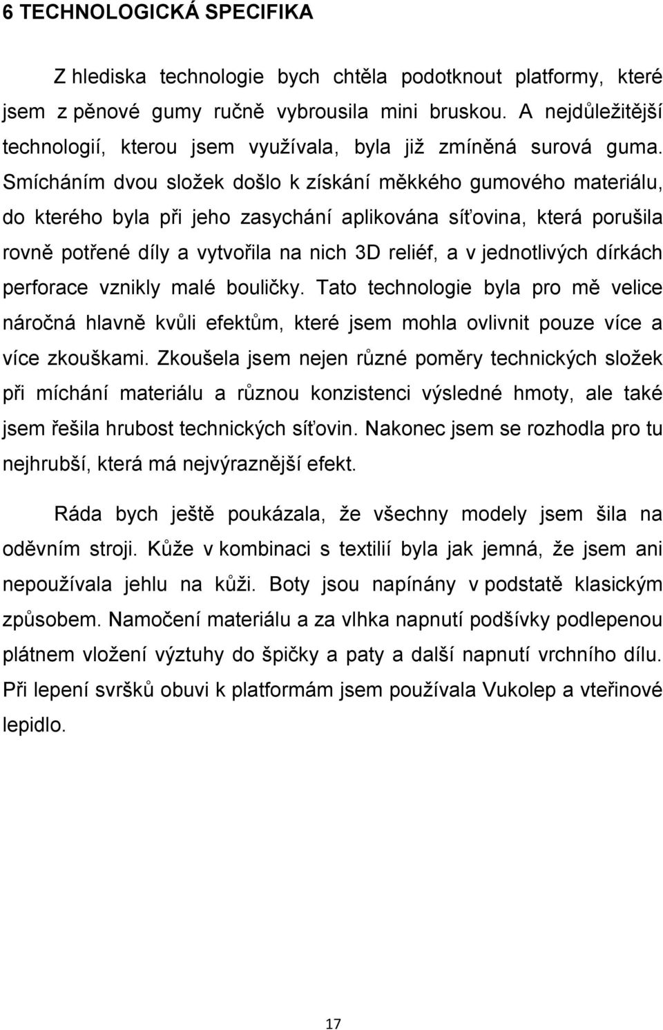 Smícháním dvou složek došlo k získání měkkého gumového materiálu, do kterého byla při jeho zasychání aplikována síťovina, která porušila rovně potřené díly a vytvořila na nich 3D reliéf, a v