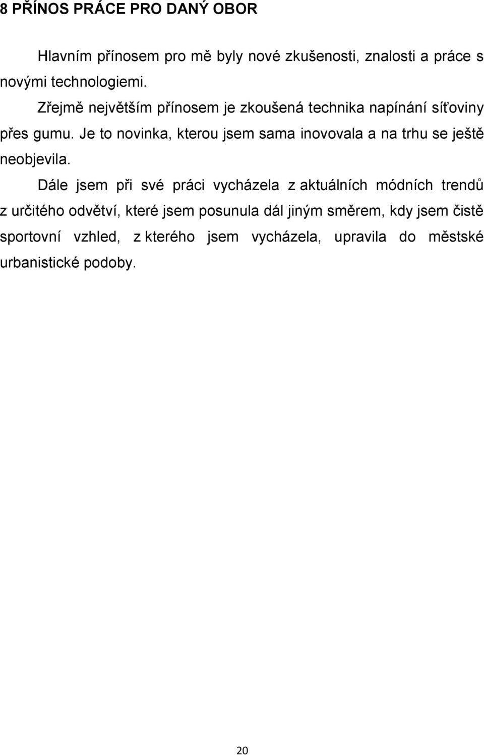Je to novinka, kterou jsem sama inovovala a na trhu se ještě neobjevila.