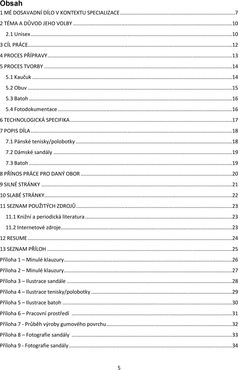 .. 20 9 SILNÉ STRÁNKY... 21 10 SLABÉ STRÁNKY... 22 11 SEZNAM POUŽITÝCH ZDROJŮ... 23 11.1 Knižní a periodická literatura... 23 11.2 Internetové zdroje... 23 12 RESUME... 24 13 SEZNAM PŘÍLOH.