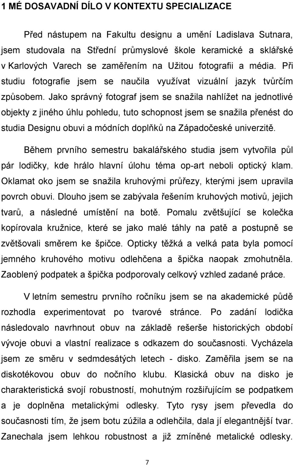 Jako správný fotograf jsem se snažila nahlížet na jednotlivé objekty z jiného úhlu pohledu, tuto schopnost jsem se snažila přenést do studia Designu obuvi a módních doplňků na Západočeské univerzitě.