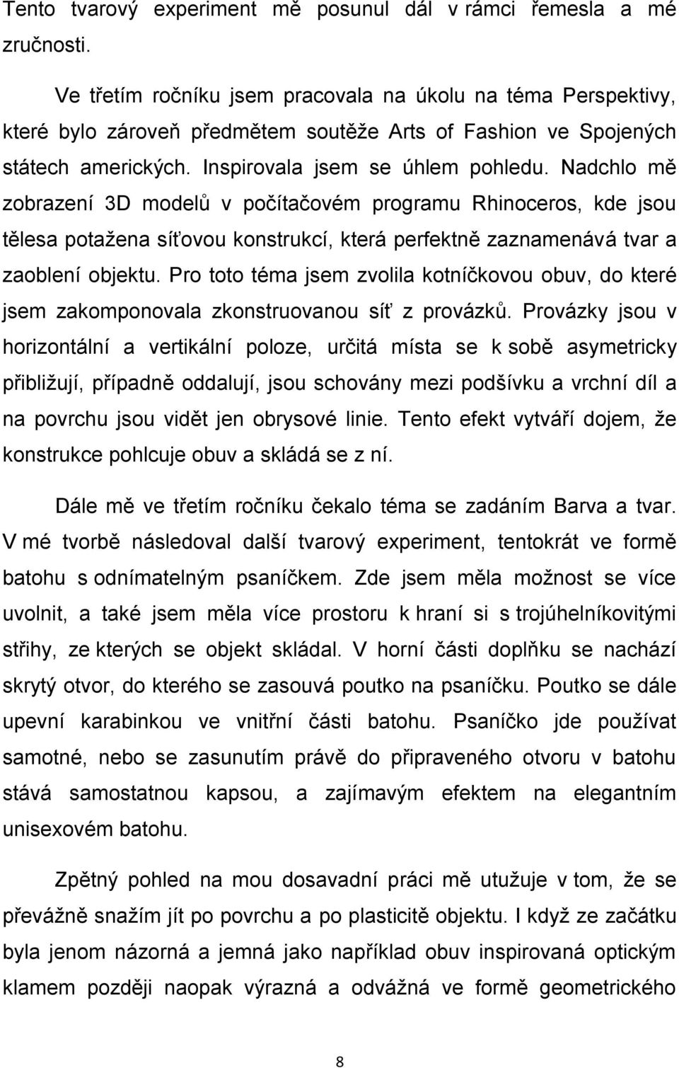 Nadchlo mě zobrazení 3D modelů v počítačovém programu Rhinoceros, kde jsou tělesa potažena síťovou konstrukcí, která perfektně zaznamenává tvar a zaoblení objektu.