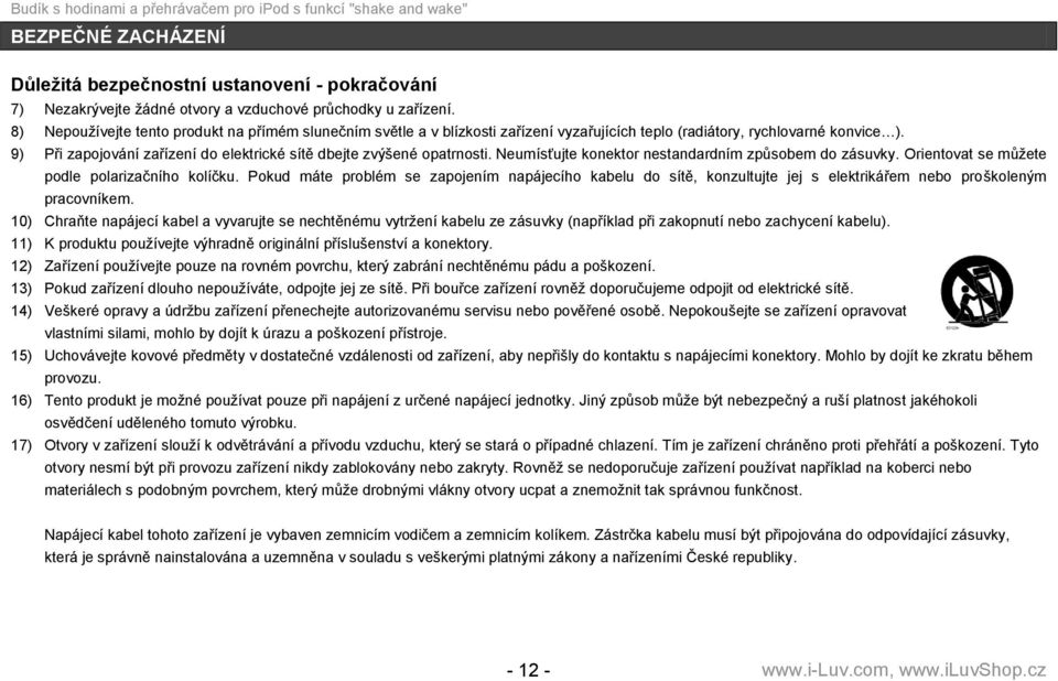 9) Při zapojování zařízení do elektrické sítě dbejte zvýšené opatrnosti. Neumísťujte konektor nestandardním způsobem do zásuvky. Orientovat se můţete podle polarizačního kolíčku.