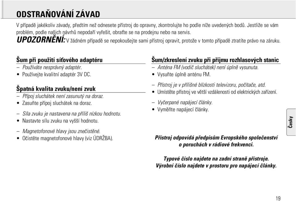 UPOZORNÌNÍ: V ádném pøípadì se nepokou ejte sami pøístroj opravit, proto e v tomto pøípadì ztratíte právo na záruku. um pøi pou ití sí ového adaptéru Pou íváte nesprávn adaptér.