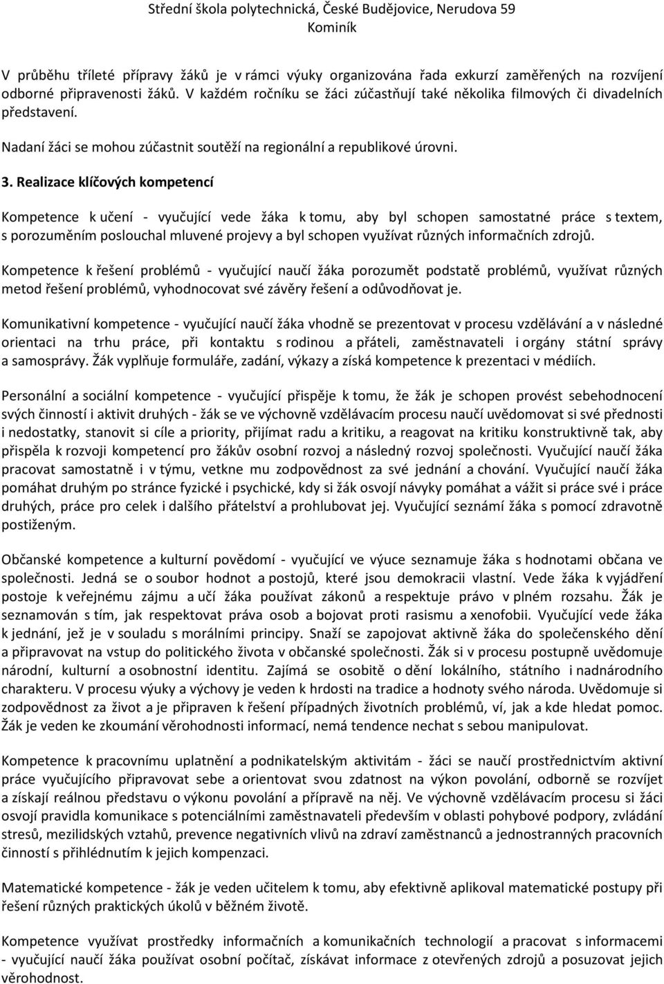 Realizace klíčových kompetencí Kompetence k učení - vyučující vede žáka k tomu, aby byl schopen samostatné práce s textem, s porozuměním poslouchal mluvené projevy a byl schopen využívat různých