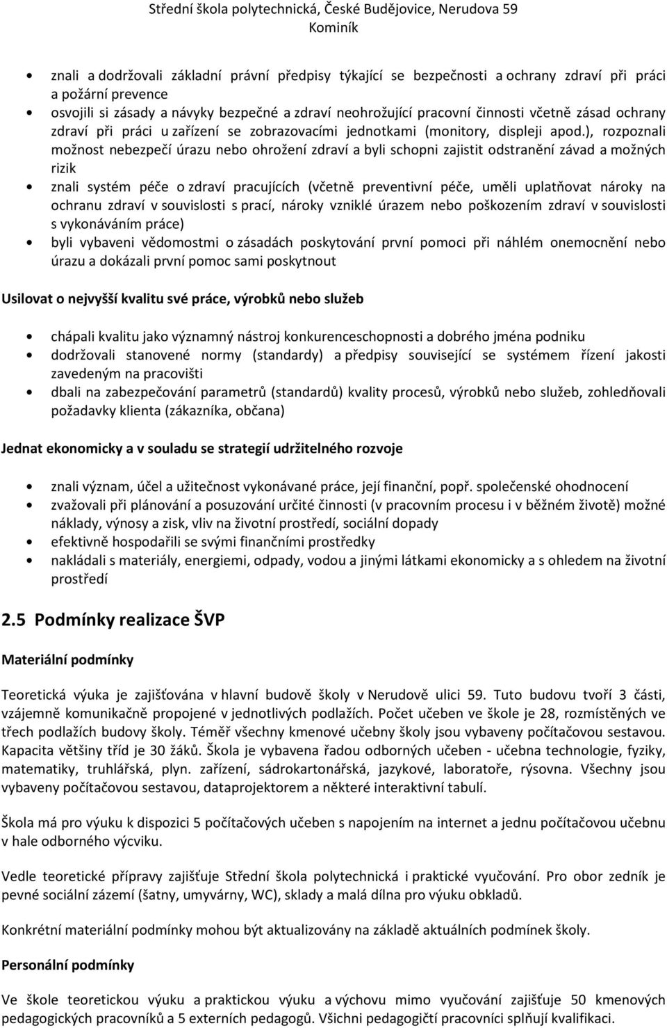 ), rozpoznali možnost nebezpečí úrazu nebo ohrožení zdraví a byli schopni zajistit odstranění závad a možných rizik znali systém péče o zdraví pracujících (včetně preventivní péče, uměli uplatňovat