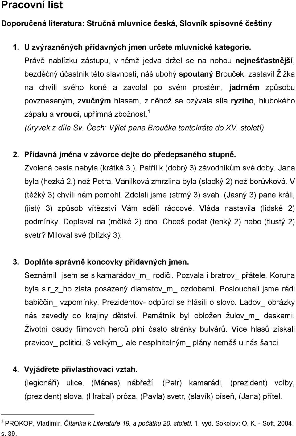 jadrném způsobu povzneseným, zvučným hlasem, z něhož se ozývala síla ryzího, hlubokého zápalu a vroucí, upřímná zbožnost. 1 (úryvek z díla Sv. Čech: Výlet pana Broučka tentokráte do XV. století) 2.