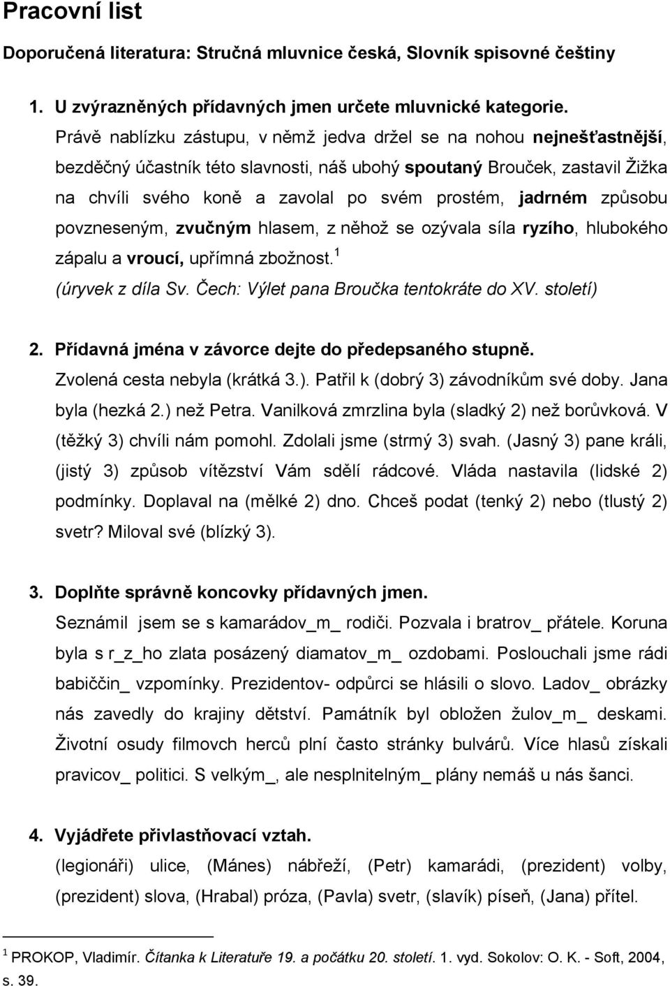 jadrném způsobu povzneseným, zvučným hlasem, z něhož se ozývala síla ryzího, hlubokého zápalu a vroucí, upřímná zbožnost. 1 (úryvek z díla Sv. Čech: Výlet pana Broučka tentokráte do XV. století) 2.