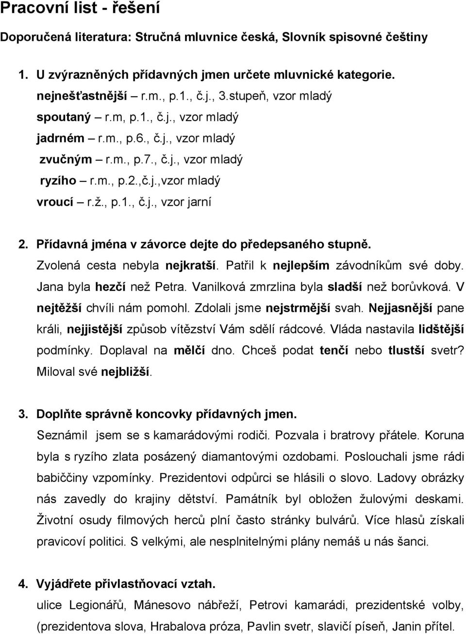 Přídavná jména v závorce dejte do předepsaného stupně. Zvolená cesta nebyla nejkratší. Patřil k nejlepším závodníkům své doby. Jana byla hezčí než Petra. Vanilková zmrzlina byla sladší než borůvková.