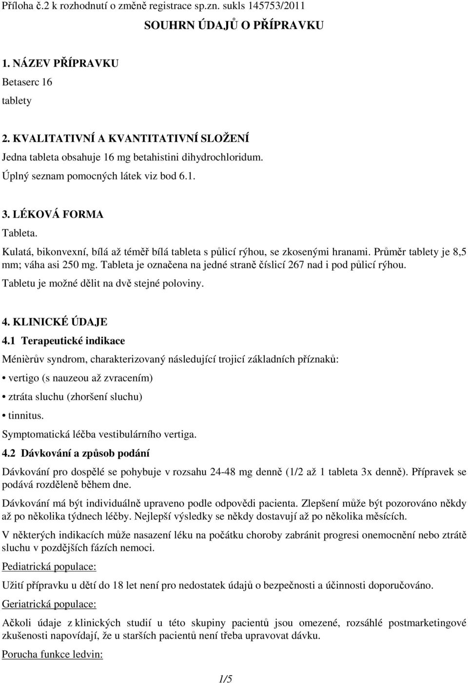 Kulatá, bikonvexní, bílá až téměř bílá tableta s půlicí rýhou, se zkosenými hranami. Průměr tablety je 8,5 mm; váha asi 250 mg. Tableta je označena na jedné straně číslicí 267 nad i pod půlicí rýhou.