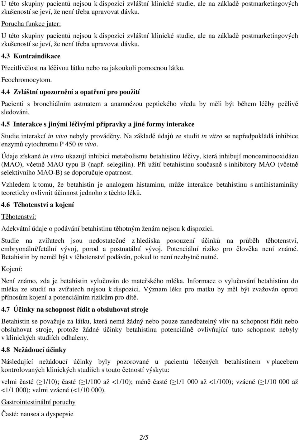 4.5 Interakce s jinými léčivými přípravky a jiné formy interakce Studie interakcí in vivo nebyly prováděny.