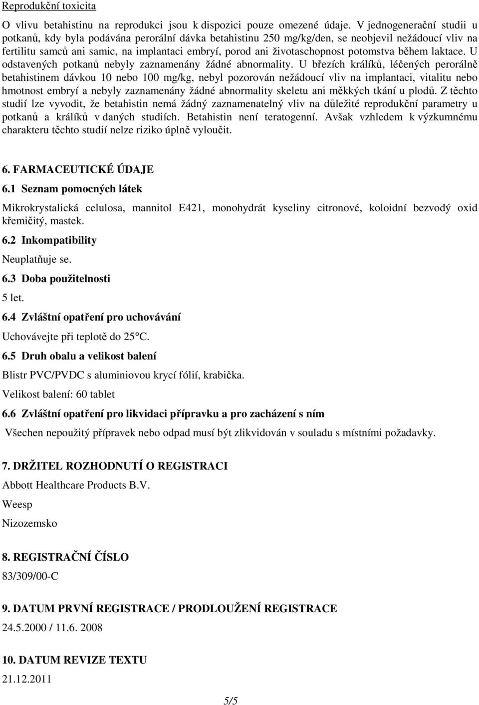 životaschopnost potomstva během laktace. U odstavených potkanů nebyly zaznamenány žádné abnormality.