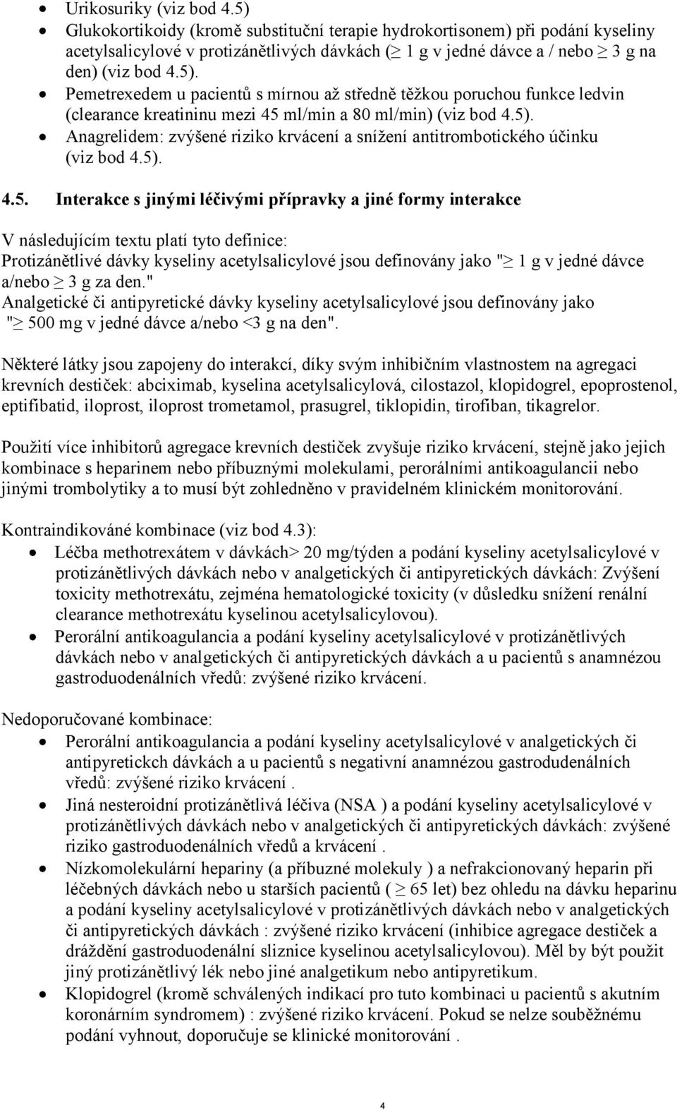5). Anagrelidem: zvýšené riziko krvácení a snížení antitrombotického účinku (viz bod 4.5). 4.5. Interakce s jinými léčivými přípravky a jiné formy interakce V následujícím textu platí tyto definice: