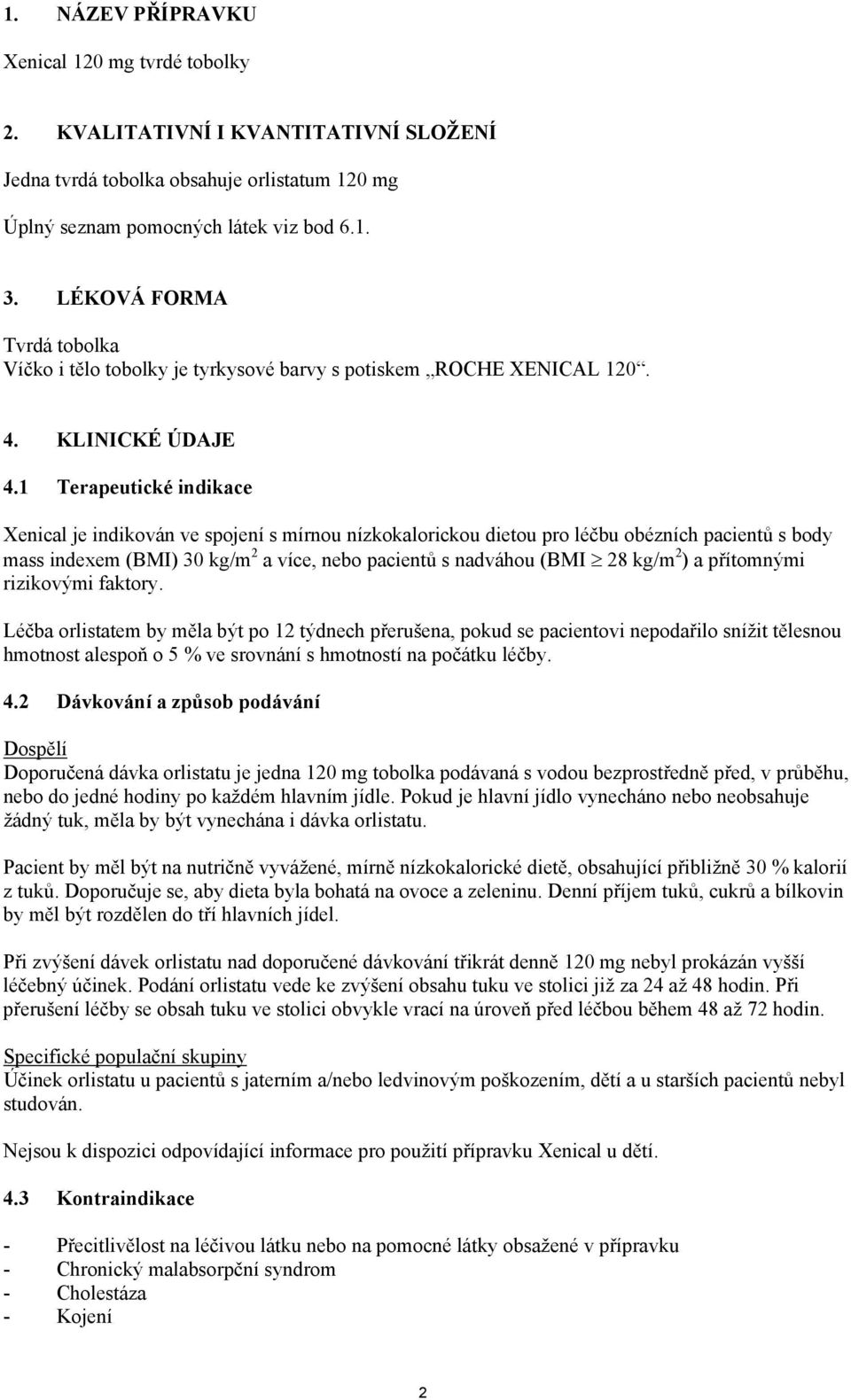 1 Terapeutické indikace Xenical je indikován ve spojení s mírnou nízkokalorickou dietou pro léčbu obézních pacientů s body mass indexem (BMI) 30 kg/m 2 a více, nebo pacientů s nadváhou (BMI 28 kg/m 2