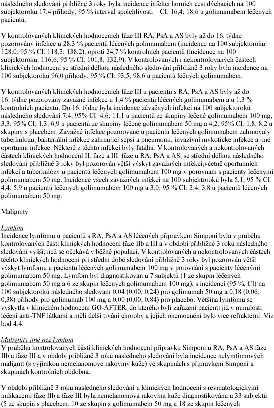 týdne pozorovány infekce u 28,3 % pacientů léčených golimumabem (incidence na 100 subjektoroků: 128,0; 95 % CI: 118,3; 138,2), oproti 24,7 % kontrolních pacientů (incidence na 100 subjektoroků: