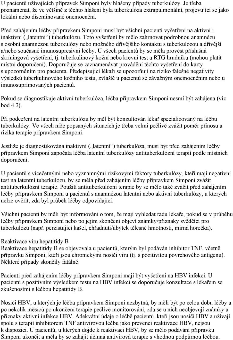 Před zahájením léčby přípravkem Simponi musí být všichni pacienti vyšetřeni na aktivní i inaktivní ( latentní ) tuberkulózu.