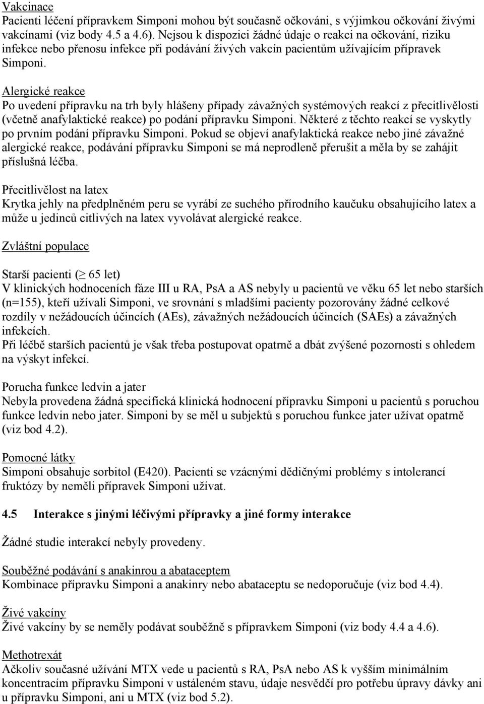 Alergické reakce Po uvedení přípravku na trh byly hlášeny případy závažných systémových reakcí z přecitlivělosti (včetně anafylaktické reakce) po podání přípravku Simponi.