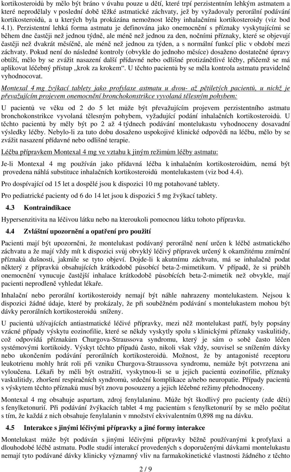 Perzistentní lehká forma astmatu je definována jako onemocnění s příznaky vyskytujícími se během dne častěji než jednou týdně, ale méně než jednou za den, nočními příznaky, které se objevují častěji