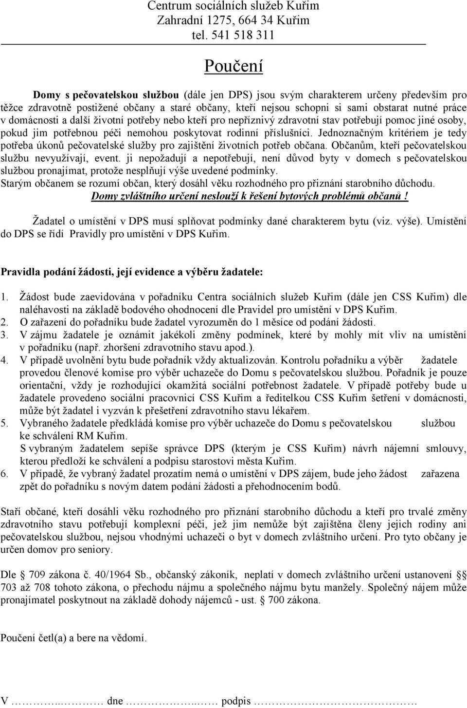 práce v domácnosti a další životní potřeby nebo kteří pro nepříznivý zdravotní stav potřebují pomoc jiné osoby, pokud jim potřebnou péči nemohou poskytovat rodinní příslušníci.