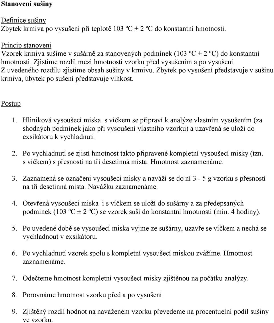 Z uvedeného rozdílu zjistíme obsah sušiny v krmivu. Zbytek po vysušení představuje v sušinu krmiva, úbytek po sušení představuje vlhkost. 1.