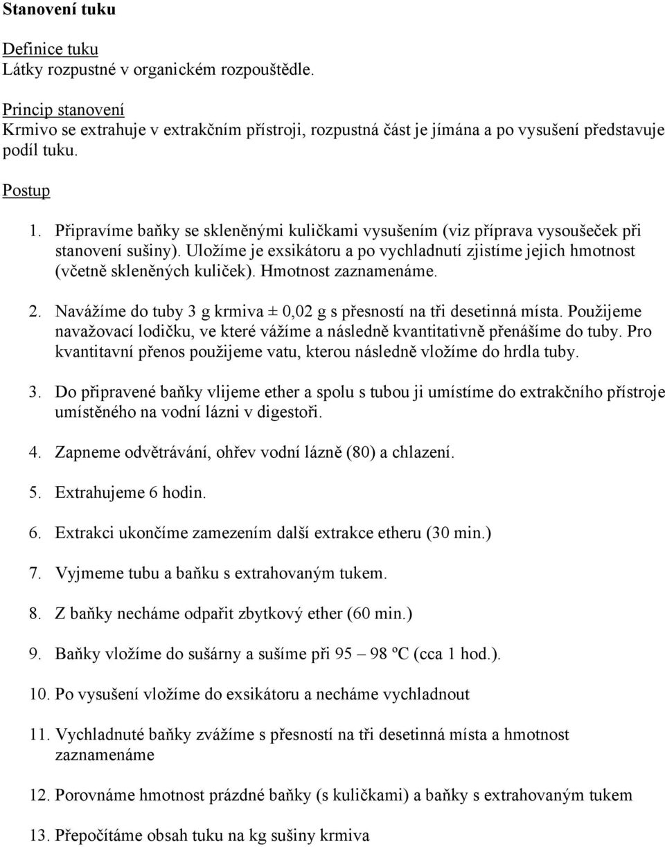 Hmotnost zaznamenáme. 2. Navážíme do tuby 3 g krmiva ± 0,02 g s přesností na tři desetinná místa. Použijeme navažovací lodičku, ve které vážíme a následně kvantitativně přenášíme do tuby.