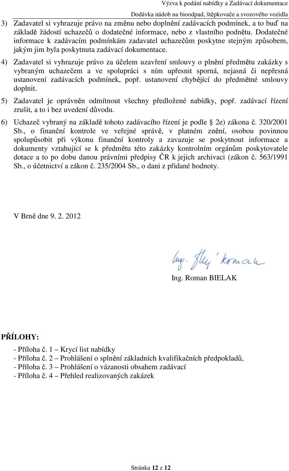 4) Zadavatel si vyhrazuje právo za účelem uzavření smlouvy o plnění předmětu zakázky s vybraným uchazečem a ve spolupráci s ním upřesnit sporná, nejasná či nepřesná ustanovení zadávacích podmínek,