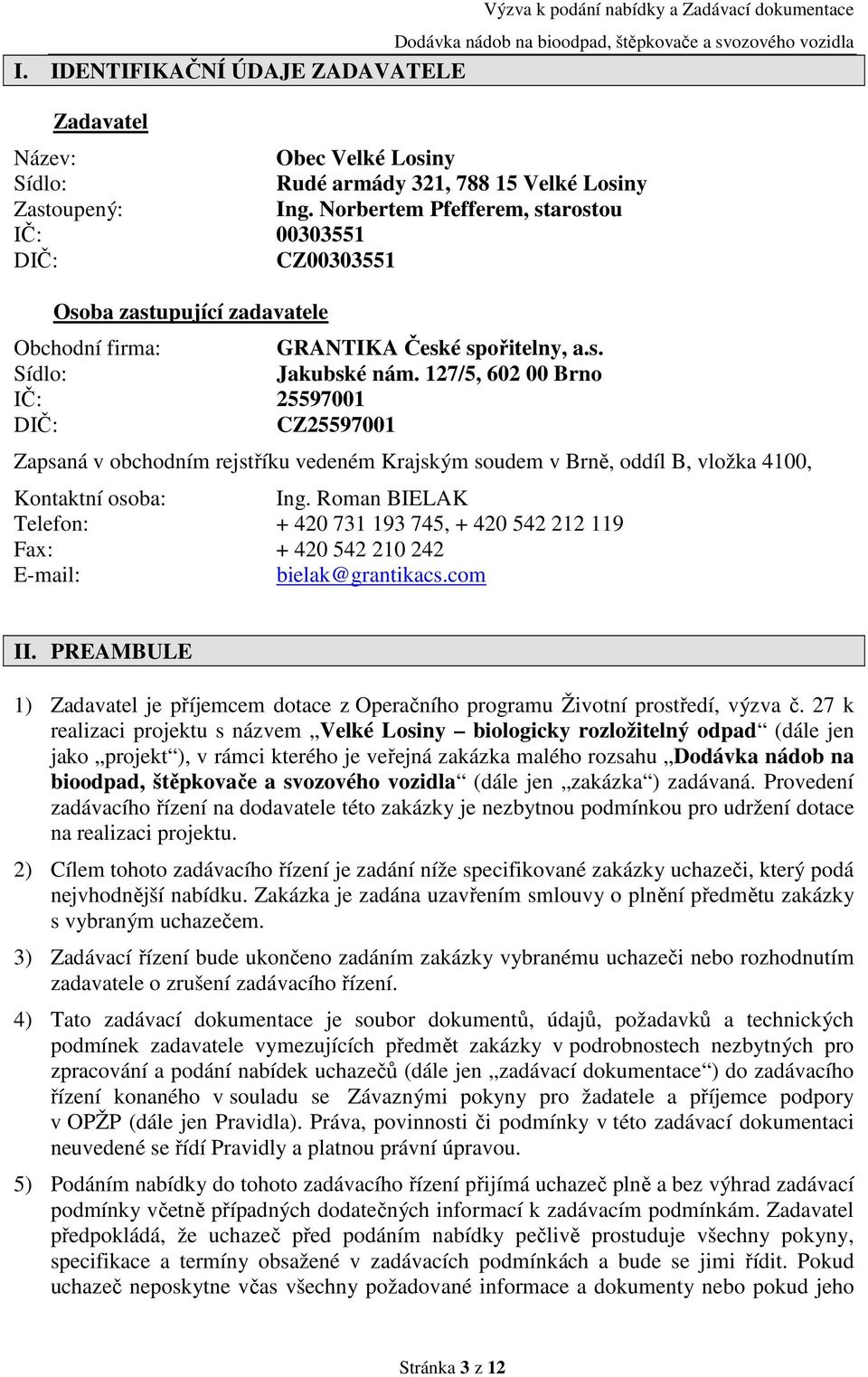 127/5, 602 00 Brno IČ: 25597001 DIČ: CZ25597001 Zapsaná v obchodním rejstříku vedeném Krajským soudem v Brně, oddíl B, vložka 4100, Kontaktní osoba: Ing.