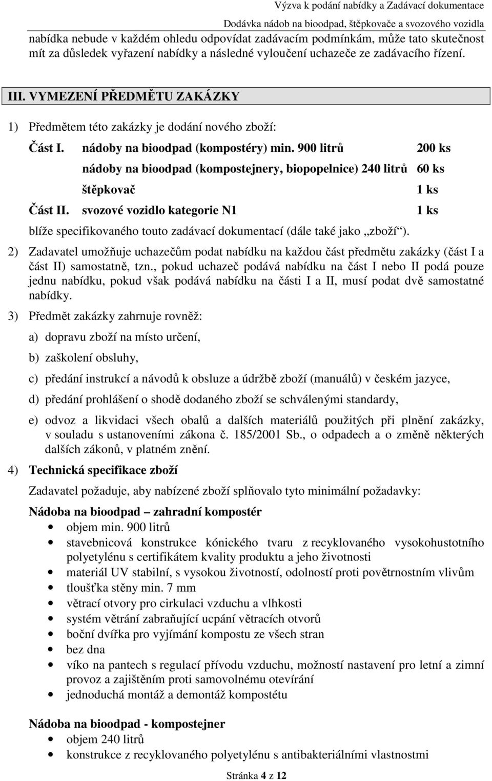900 litrů 200 ks nádoby na bioodpad (kompostejnery, biopopelnice) 240 litrů 60 ks štěpkovač Stránka 4 z 12 1 ks Část II.
